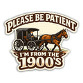 Please Be Patient, I'm From the 1900s Sticker