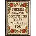 There's Always Something to Be Ungrateful For Poster Print